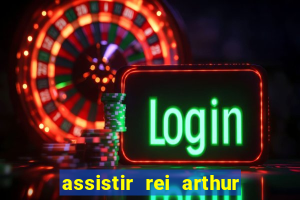 assistir rei arthur 2004 dublado